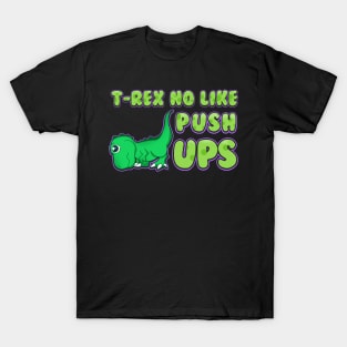 T-Rex No Like Pushups Funny & Cute Dinosaur Trex T-Shirt